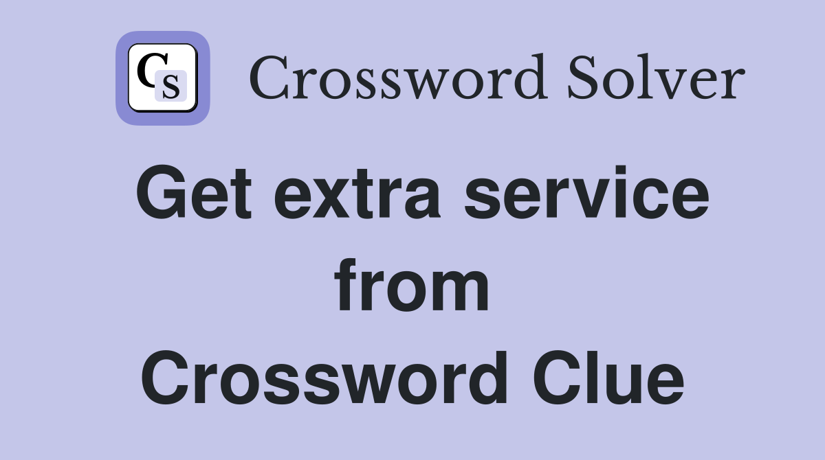 Get extra service from Crossword Clue