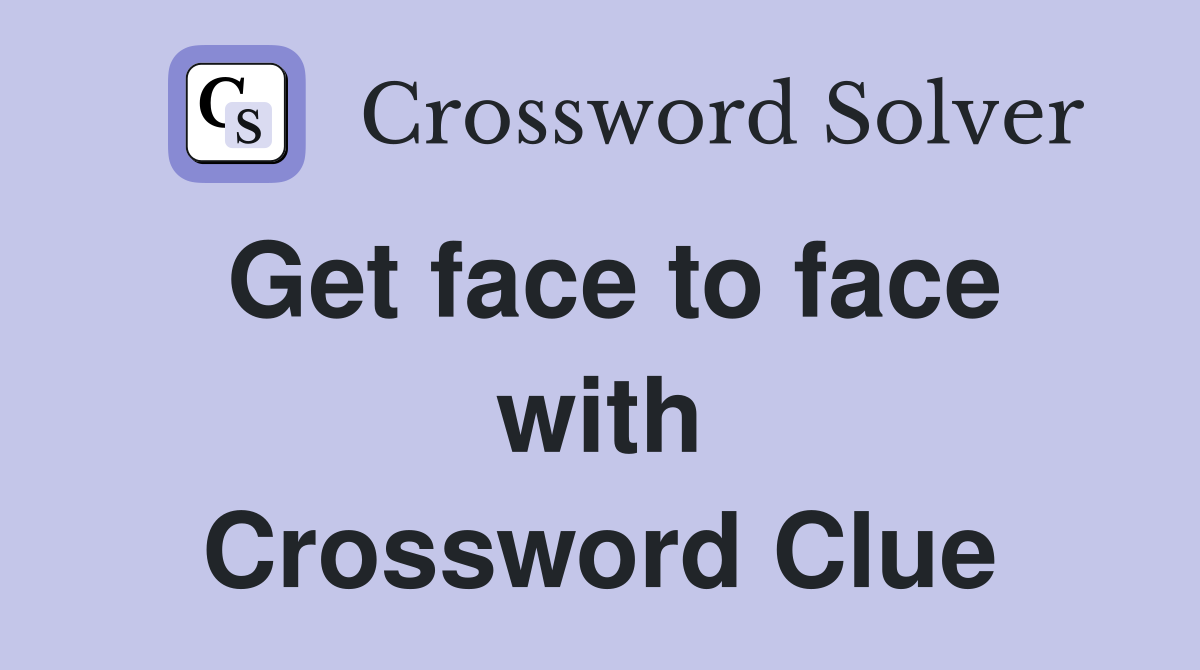 Get face to face with Crossword Clue