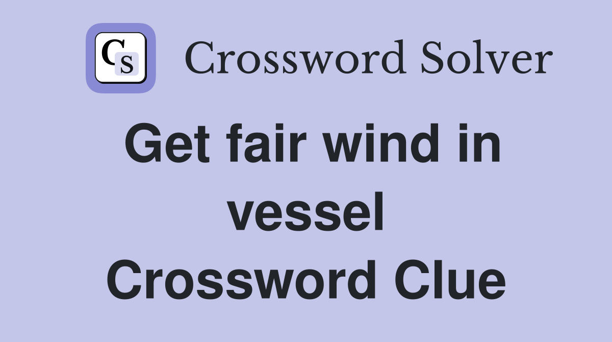 Get fair wind in vessel Crossword Clue
