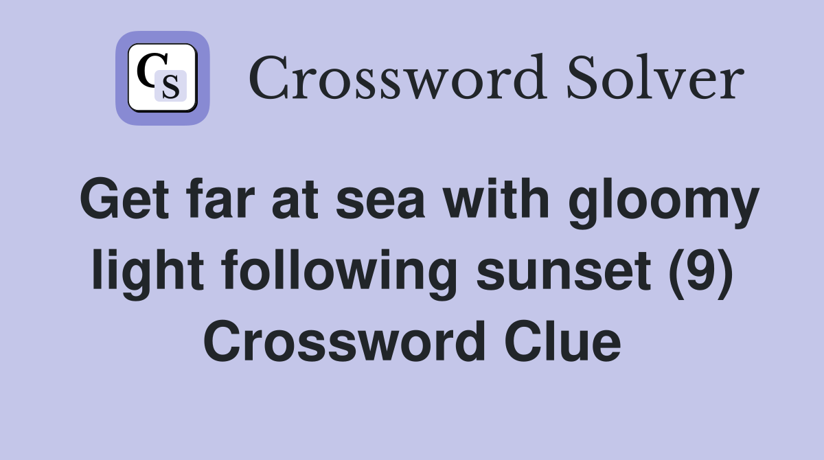 Get far at sea with gloomy light following sunset (9) Crossword Clue
