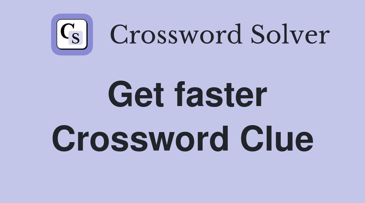 Get faster Crossword Clue