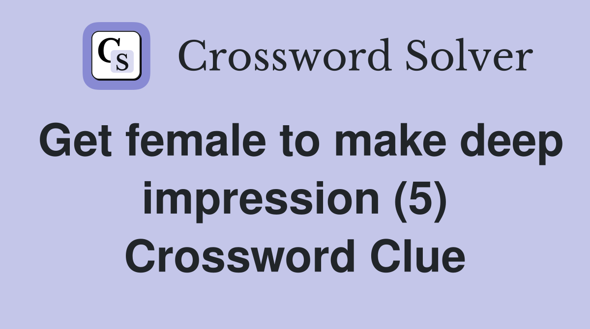 Get female to make deep impression (5) Crossword Clue