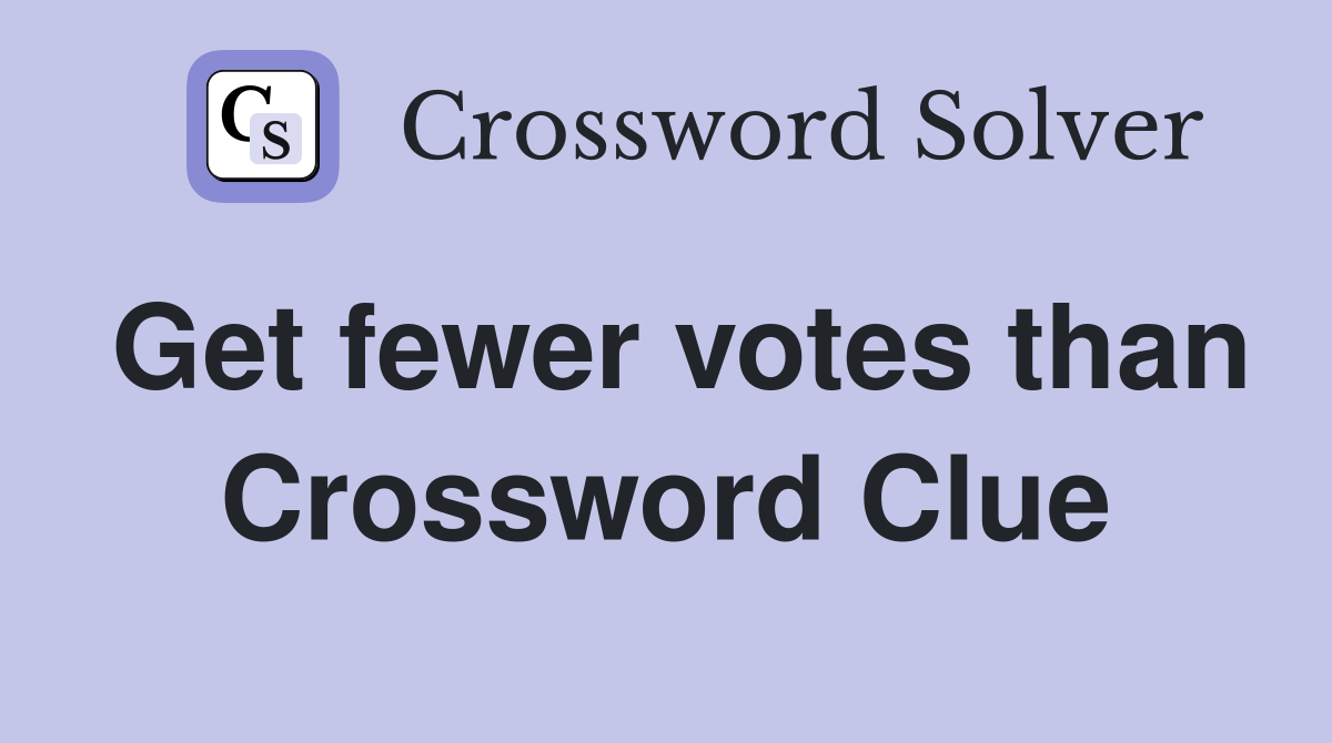 Get fewer votes than Crossword Clue