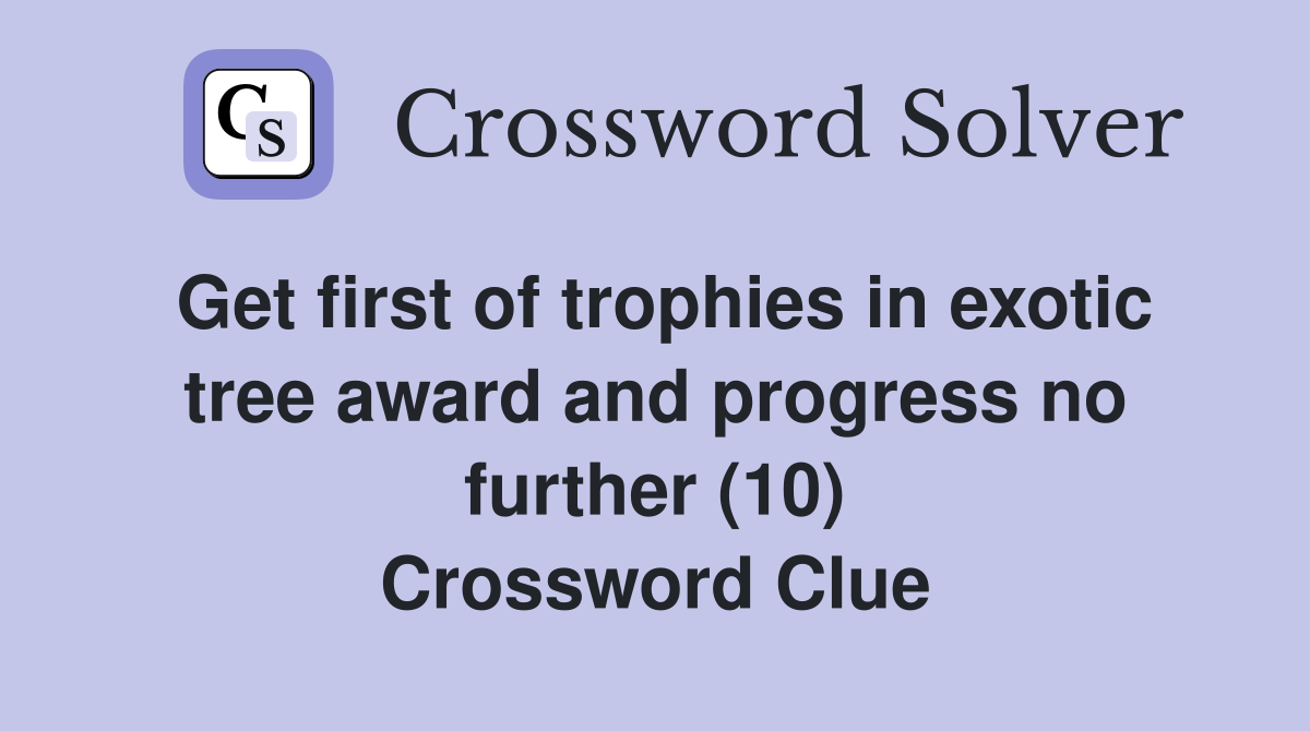 Get first of trophies in exotic tree award and progress no further (10) Crossword Clue