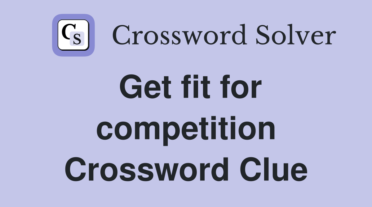 Get fit for competition Crossword Clue
