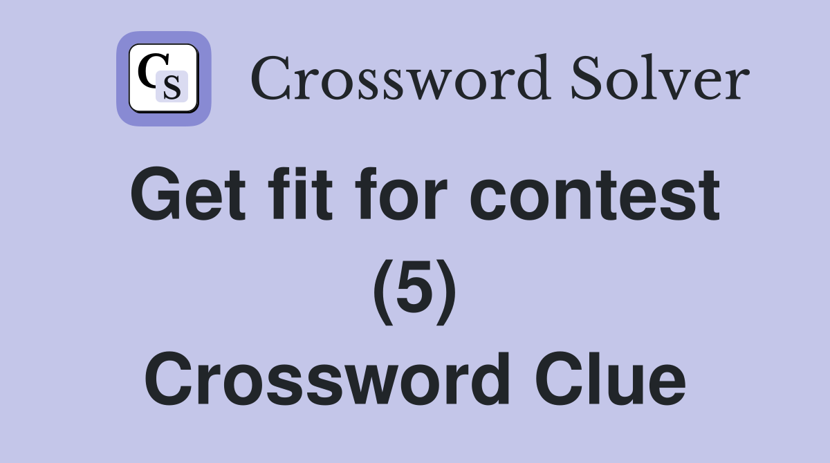 Get fit for contest (5) Crossword Clue