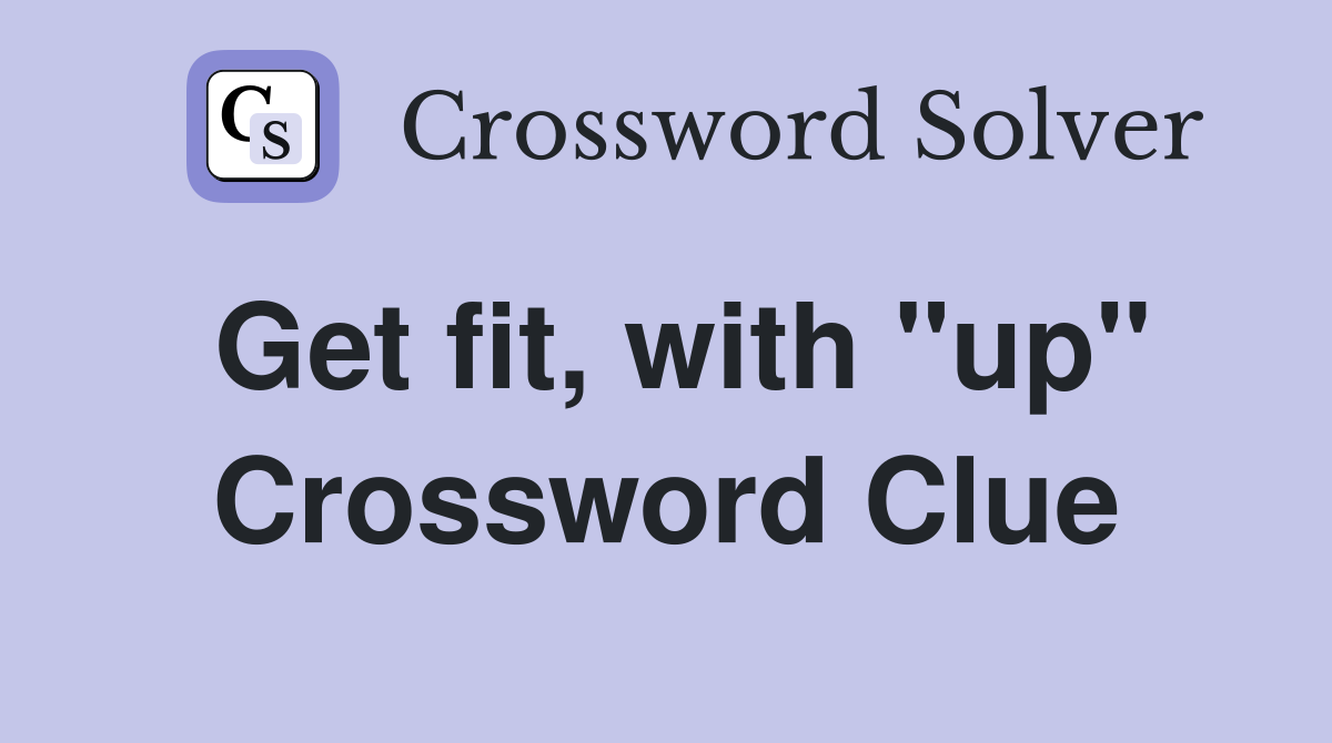 Get fit, with "up" Crossword Clue