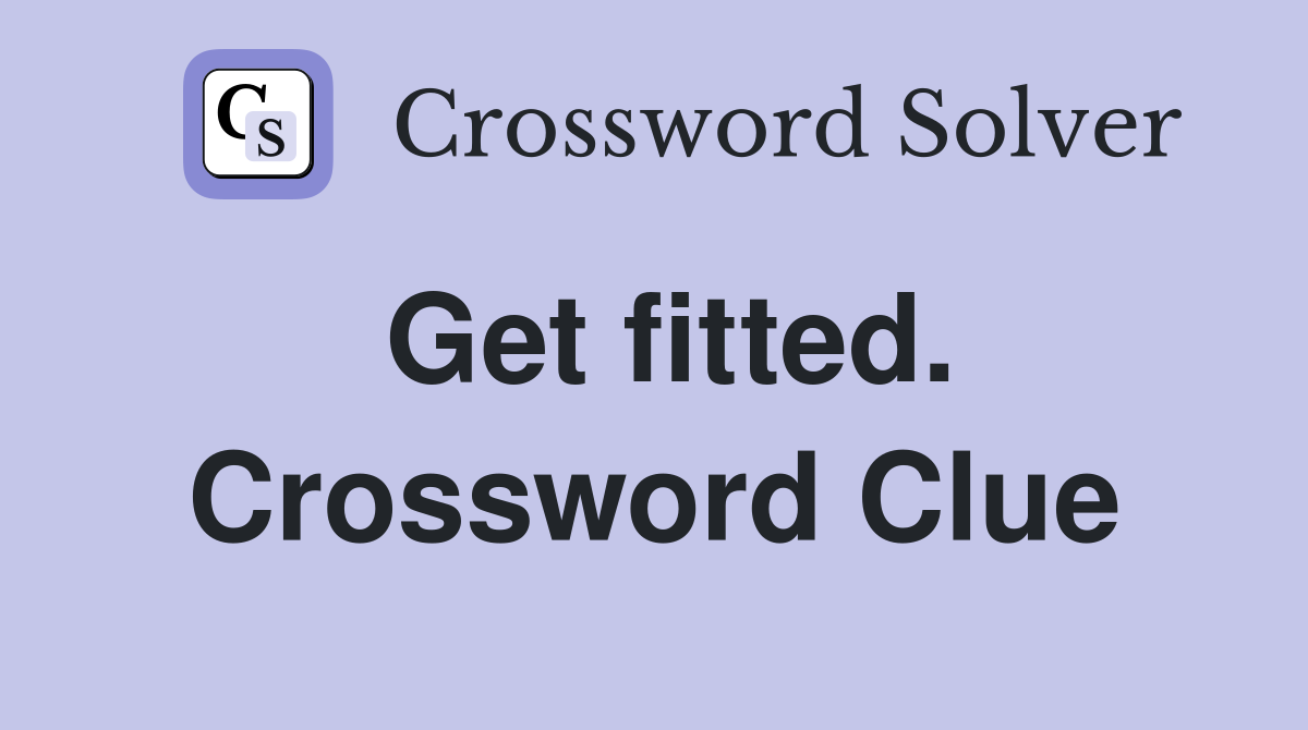 Get fitted. Crossword Clue
