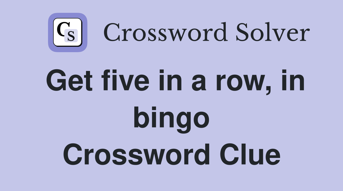 Get five in a row, in bingo Crossword Clue