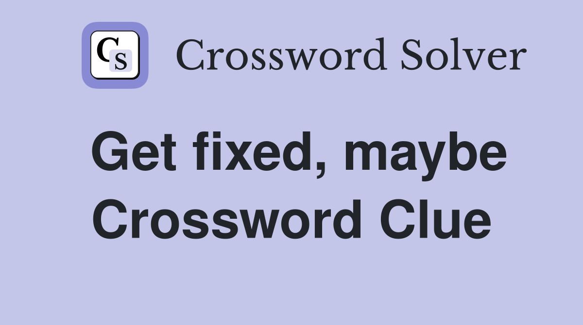 Get fixed, maybe Crossword Clue