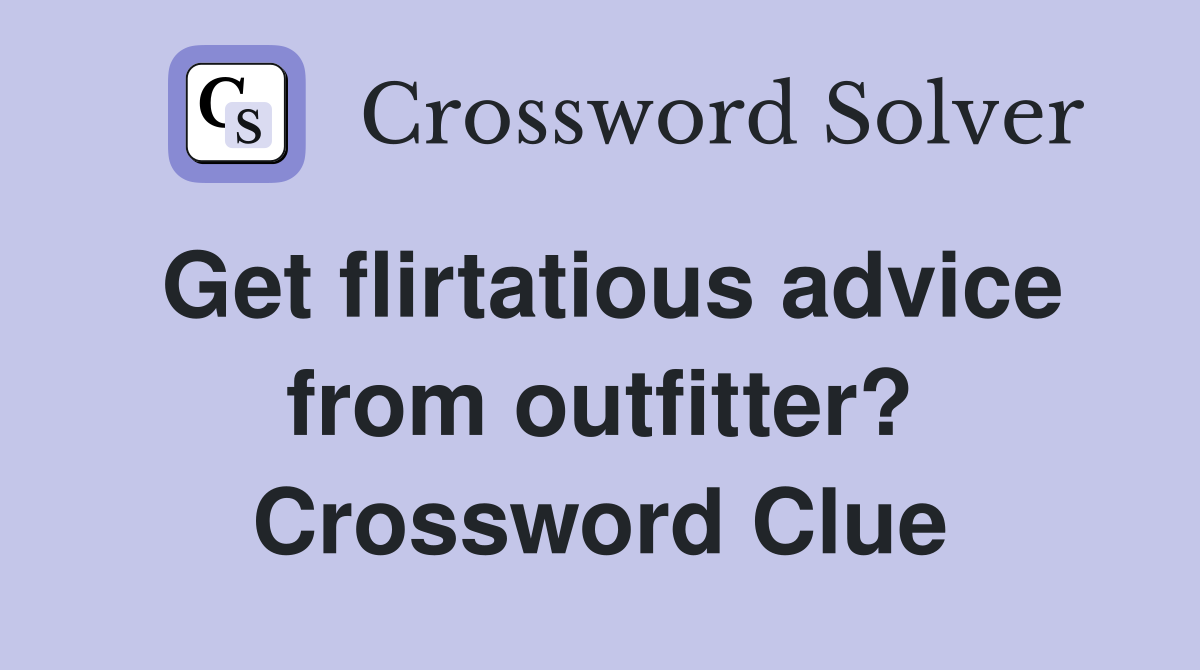 Get flirtatious advice from outfitter? Crossword Clue
