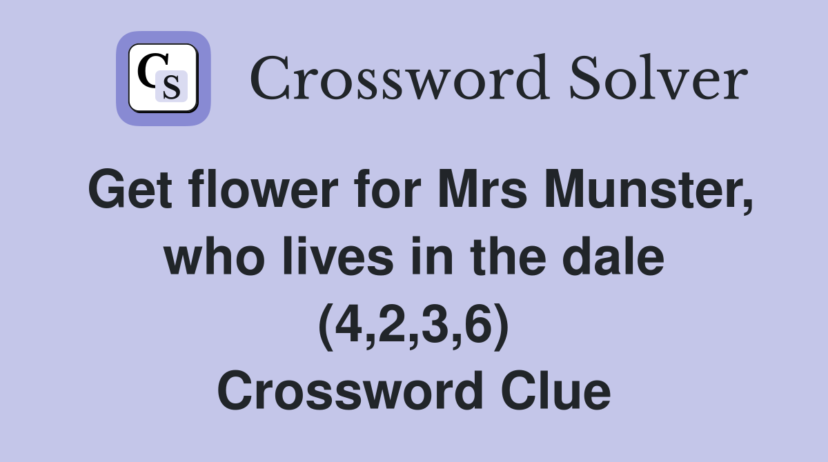 Get flower for Mrs Munster, who lives in the dale (4,2,3,6) Crossword Clue