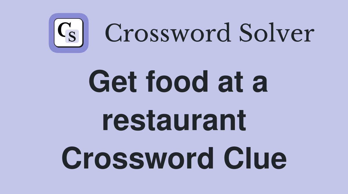 Get food at a restaurant Crossword Clue