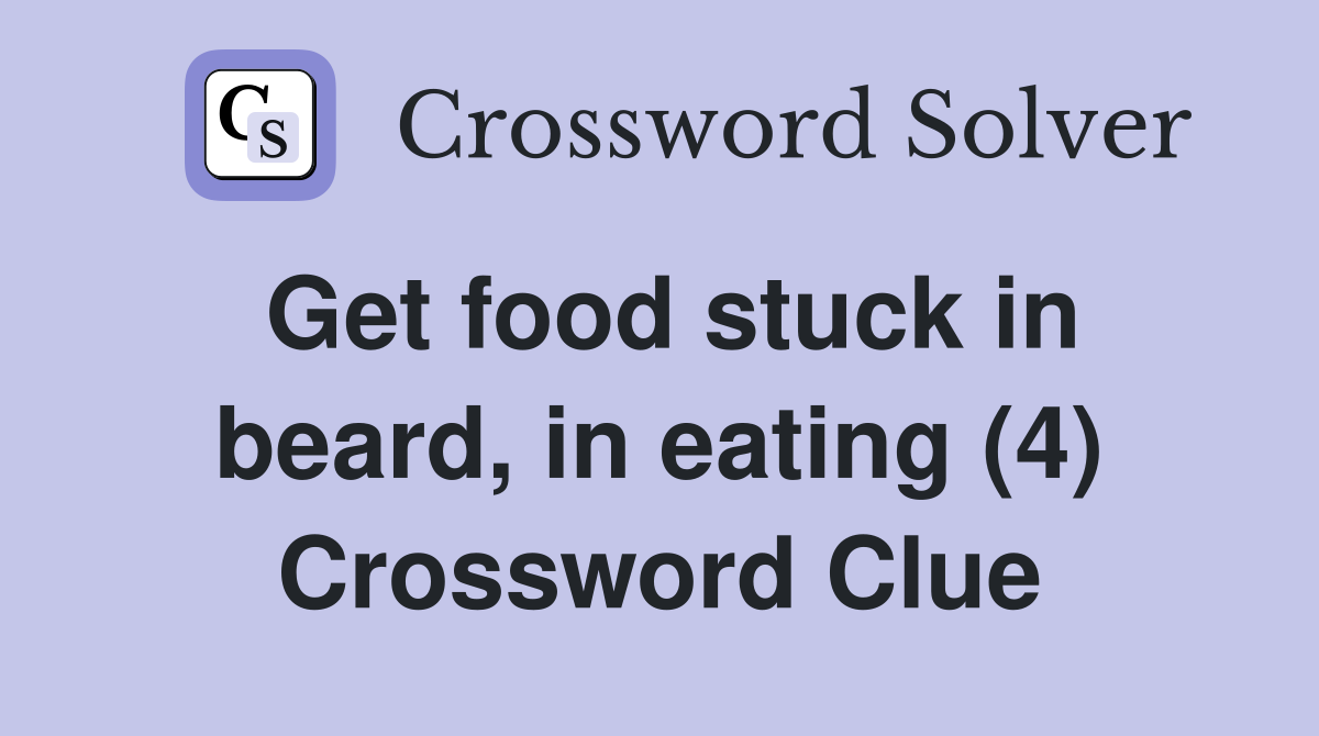 Get food stuck in beard, in eating (4) Crossword Clue
