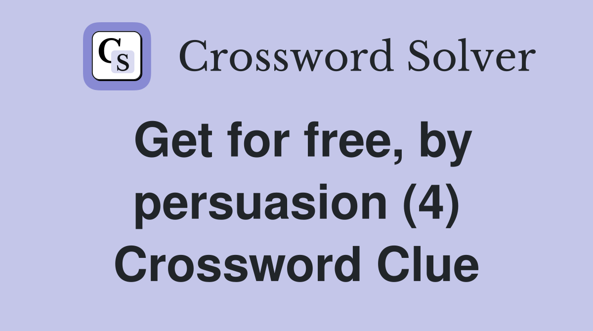 Get for free, by persuasion (4) Crossword Clue