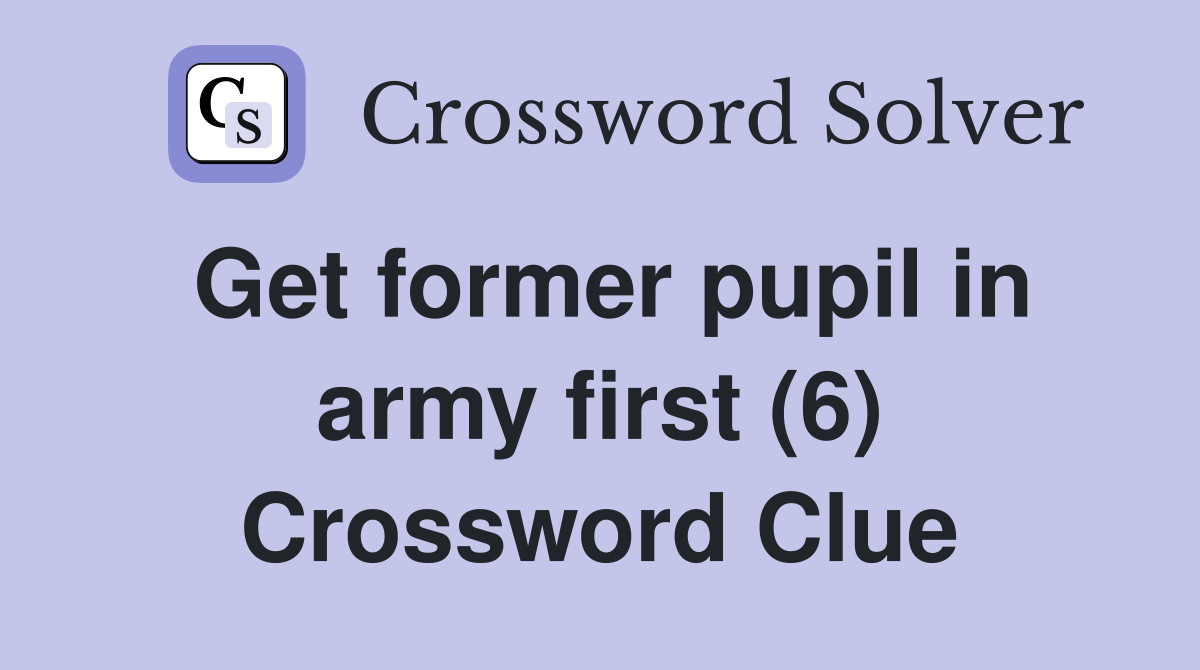 Get former pupil in army first (6) Crossword Clue