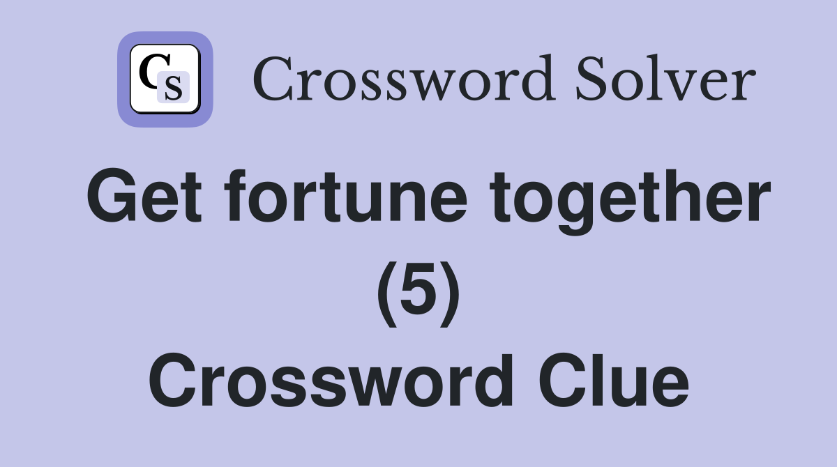 Get fortune together (5) Crossword Clue