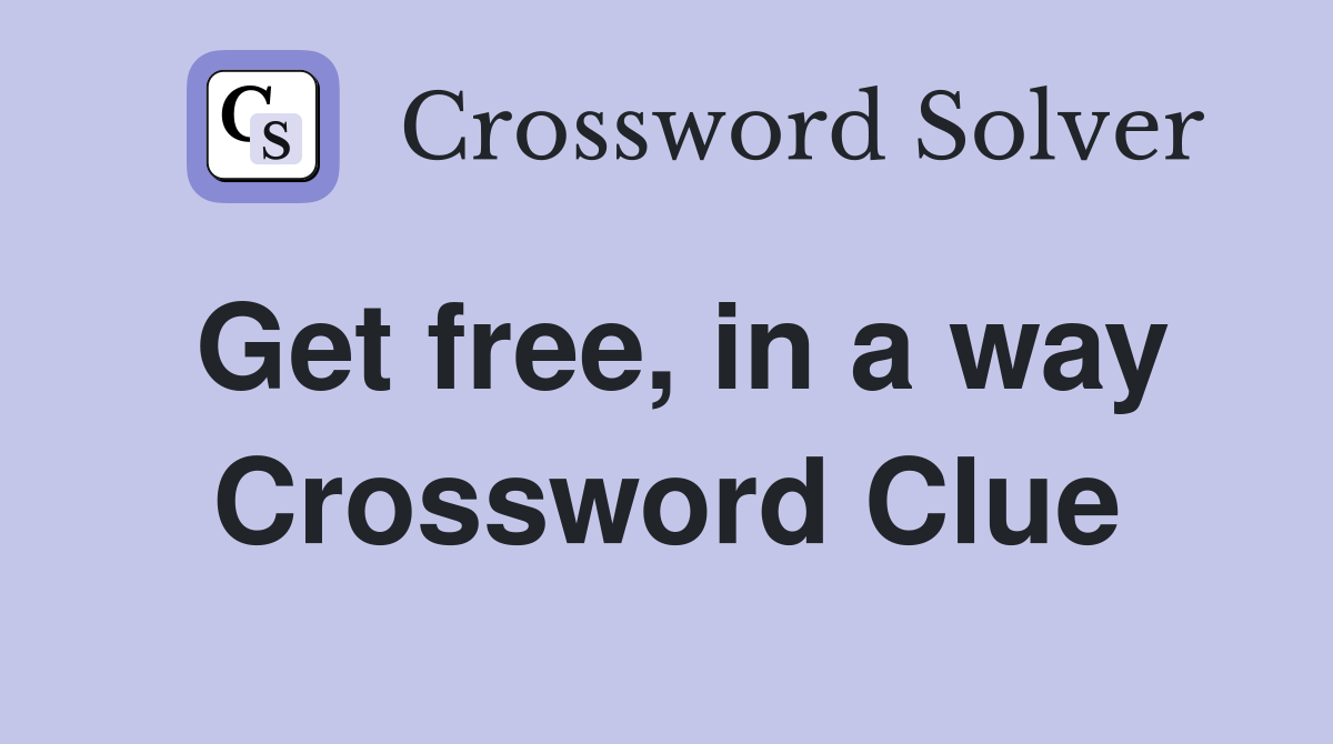 Get free, in a way Crossword Clue