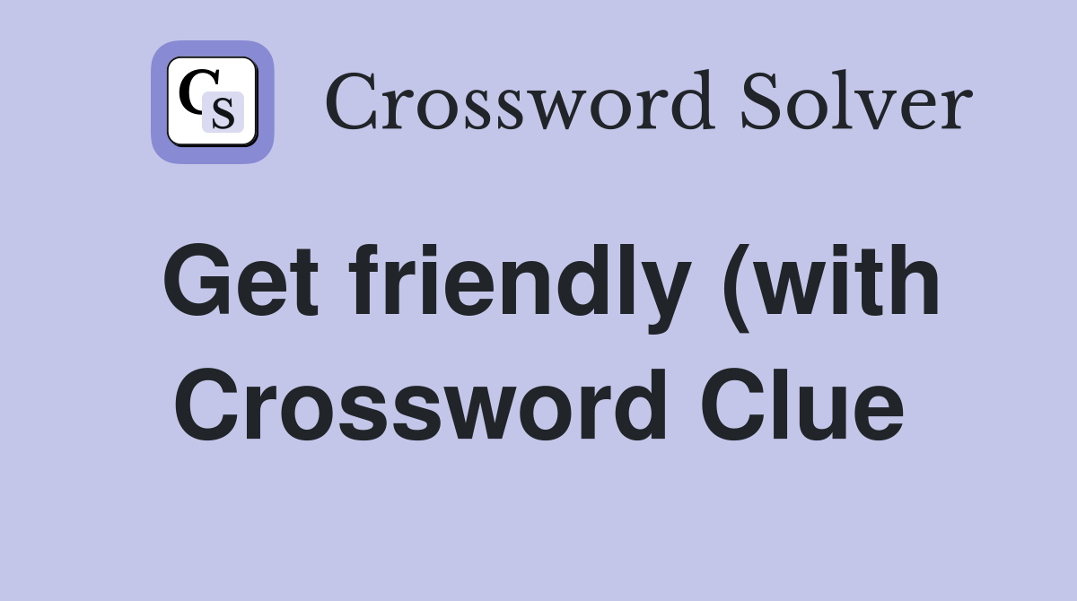 Get friendly (with) Crossword Clue Answers Crossword Solver Get friendly (with) Crossword Clue Answers Crossword Solver