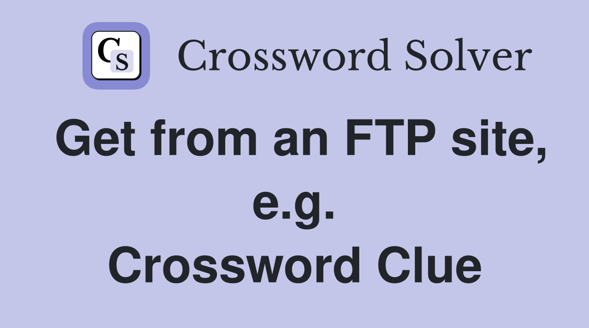 Get from an FTP site, e.g. Crossword Clue