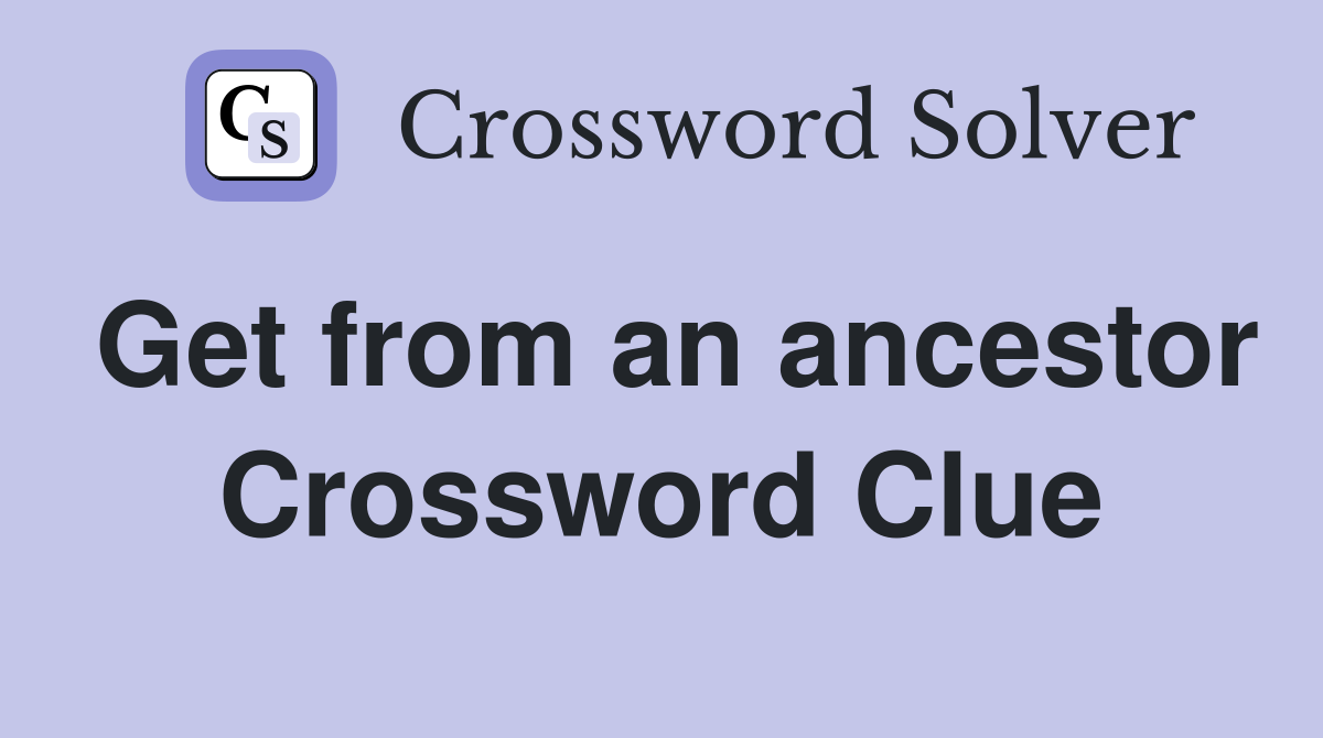Get from an ancestor Crossword Clue