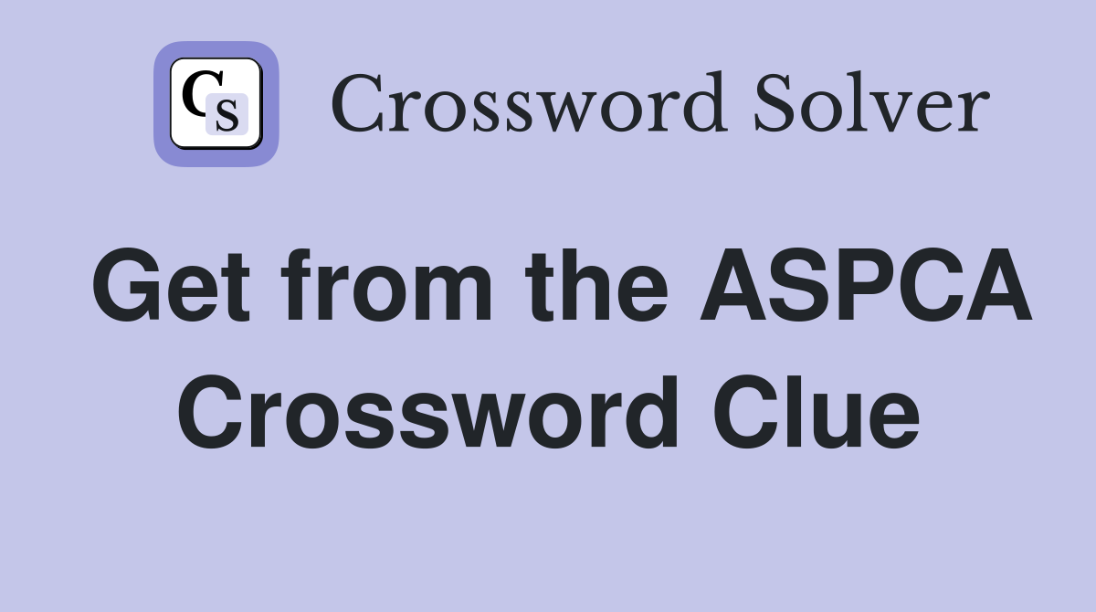 Get from the ASPCA Crossword Clue