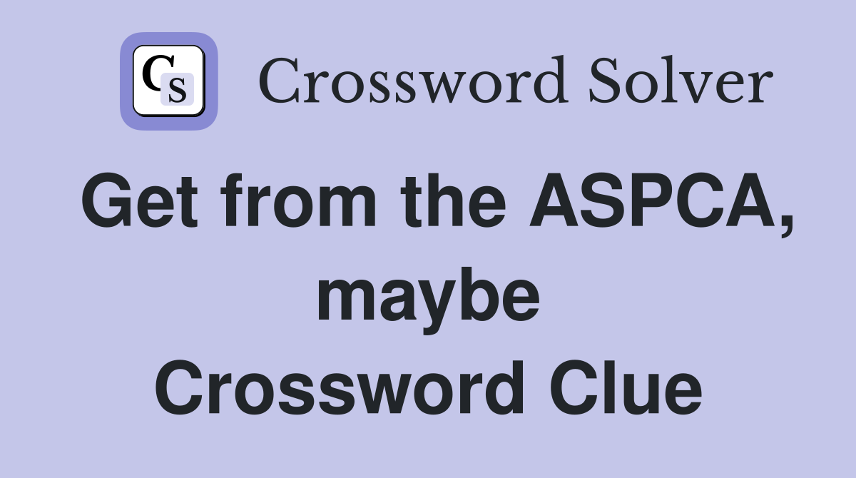 Get from the ASPCA, maybe Crossword Clue