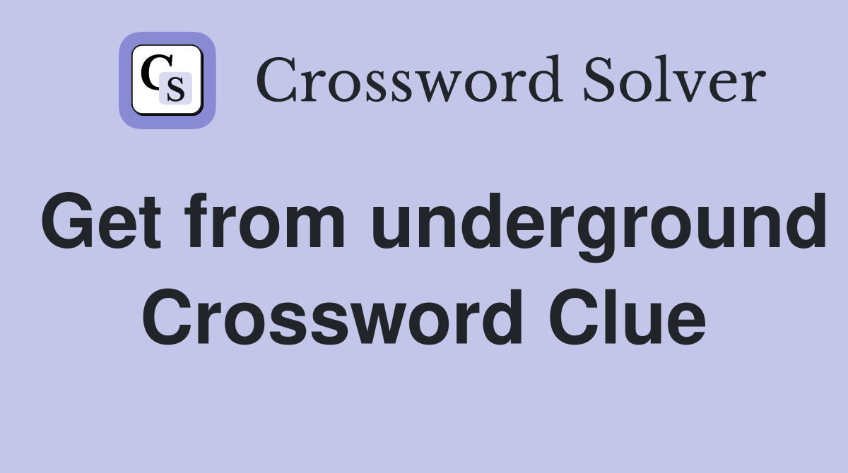 Get from underground Crossword Clue