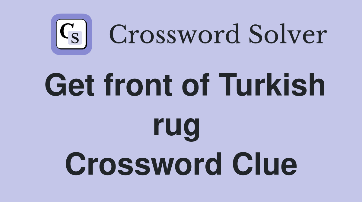 Get front of Turkish rug  Crossword Clue