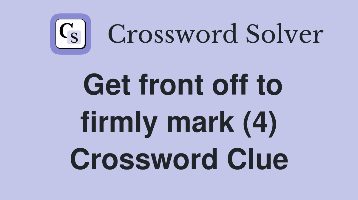 Get front off to firmly mark (4) Crossword Clue