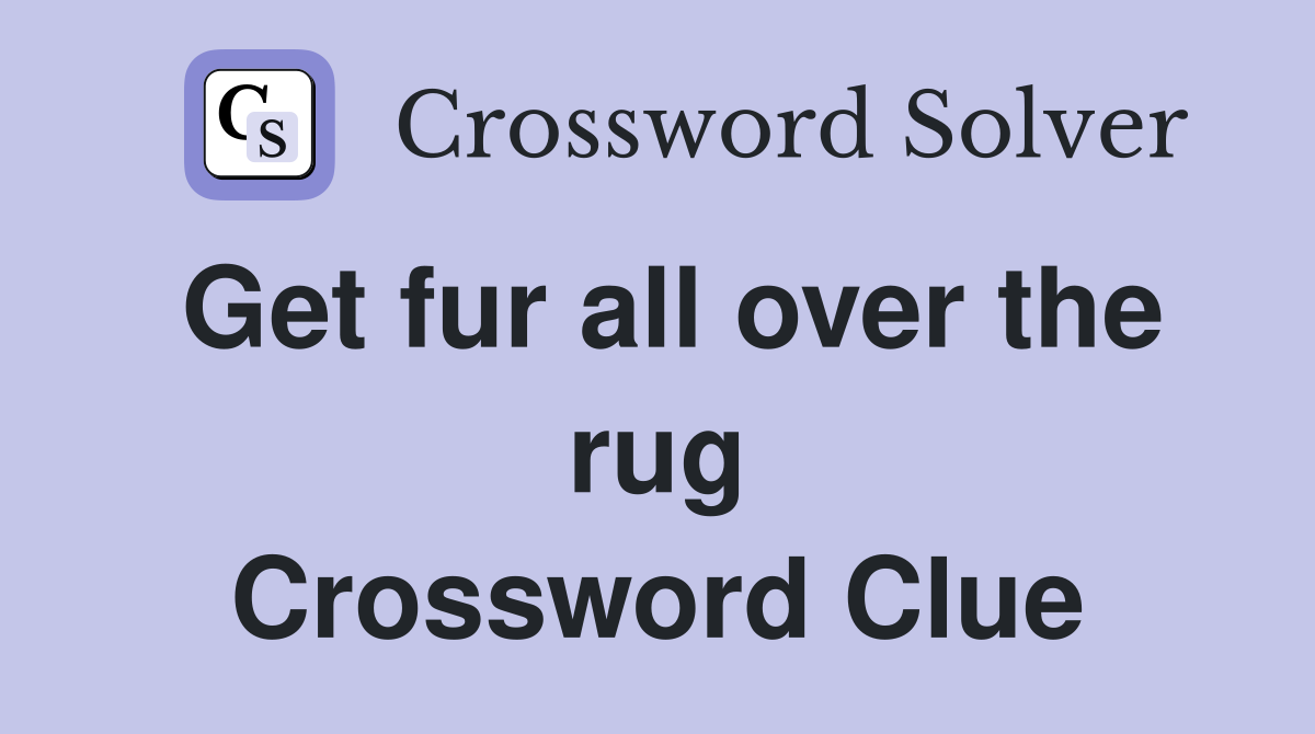 Get fur all over the rug Crossword Clue