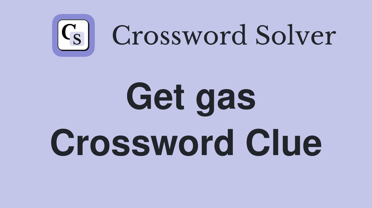 Get gas Crossword Clue