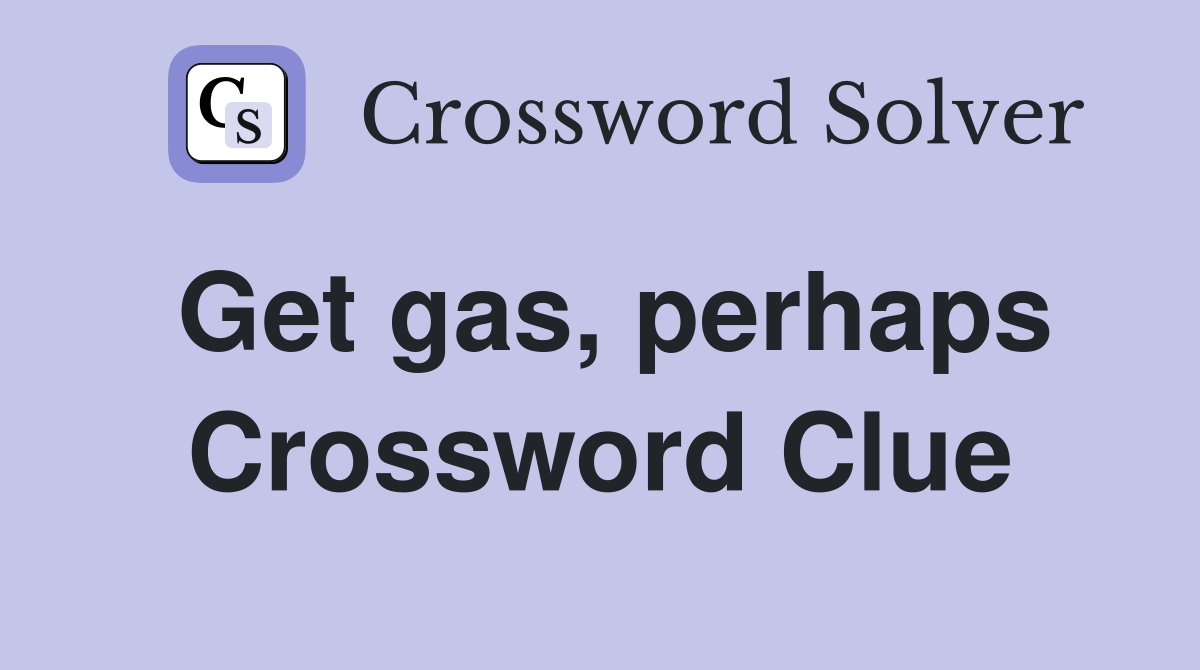Get gas, perhaps Crossword Clue