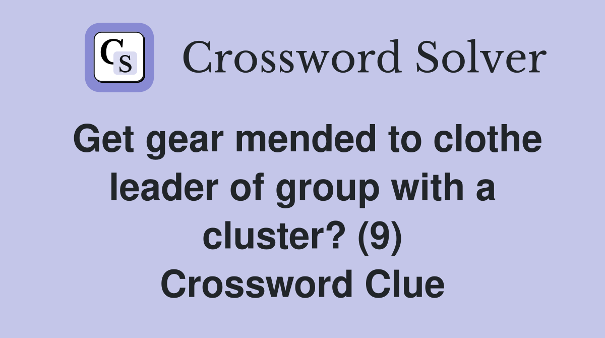 Get gear mended to clothe leader of group with a cluster? (9) Crossword Clue