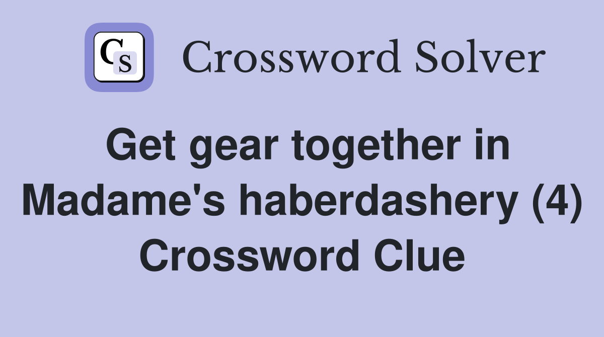 Get gear together in Madame's haberdashery (4) Crossword Clue