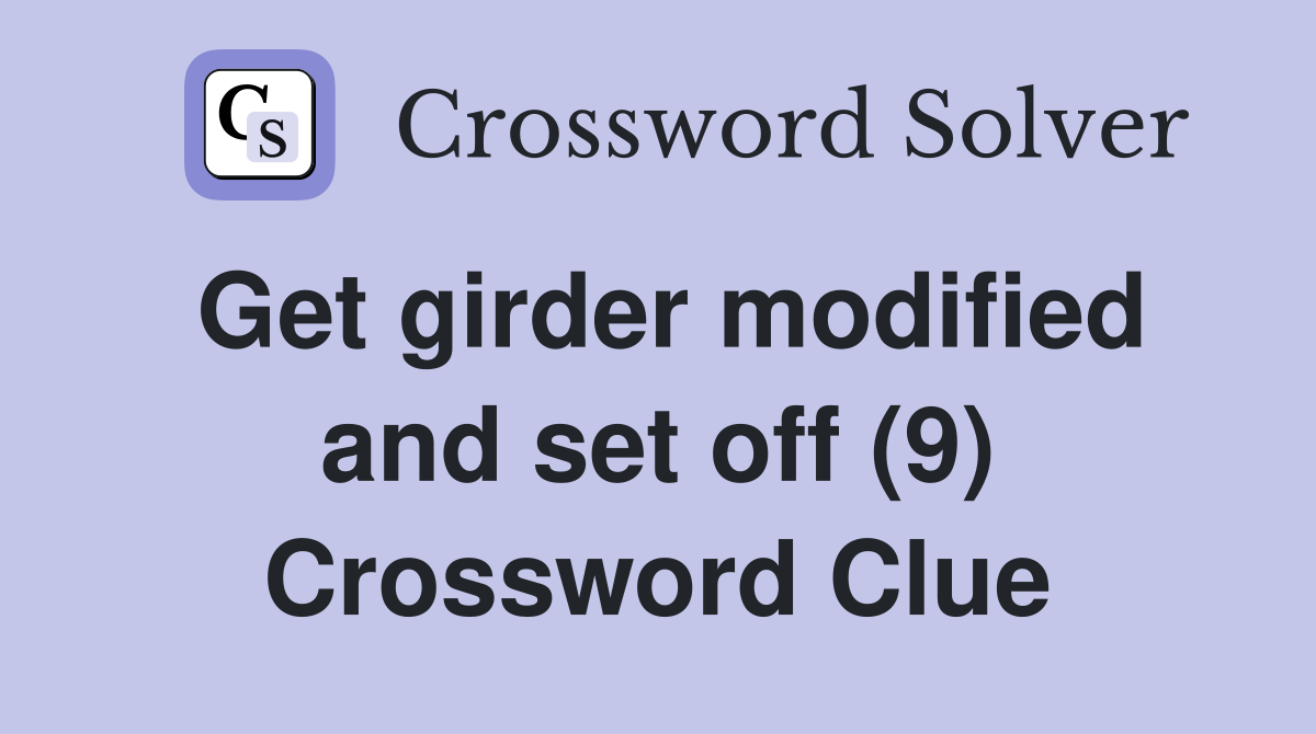 Get girder modified and set off (9) Crossword Clue
