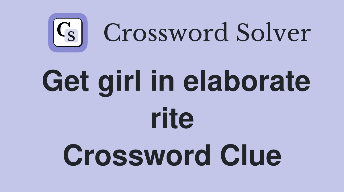 Get girl in elaborate rite Crossword Clue