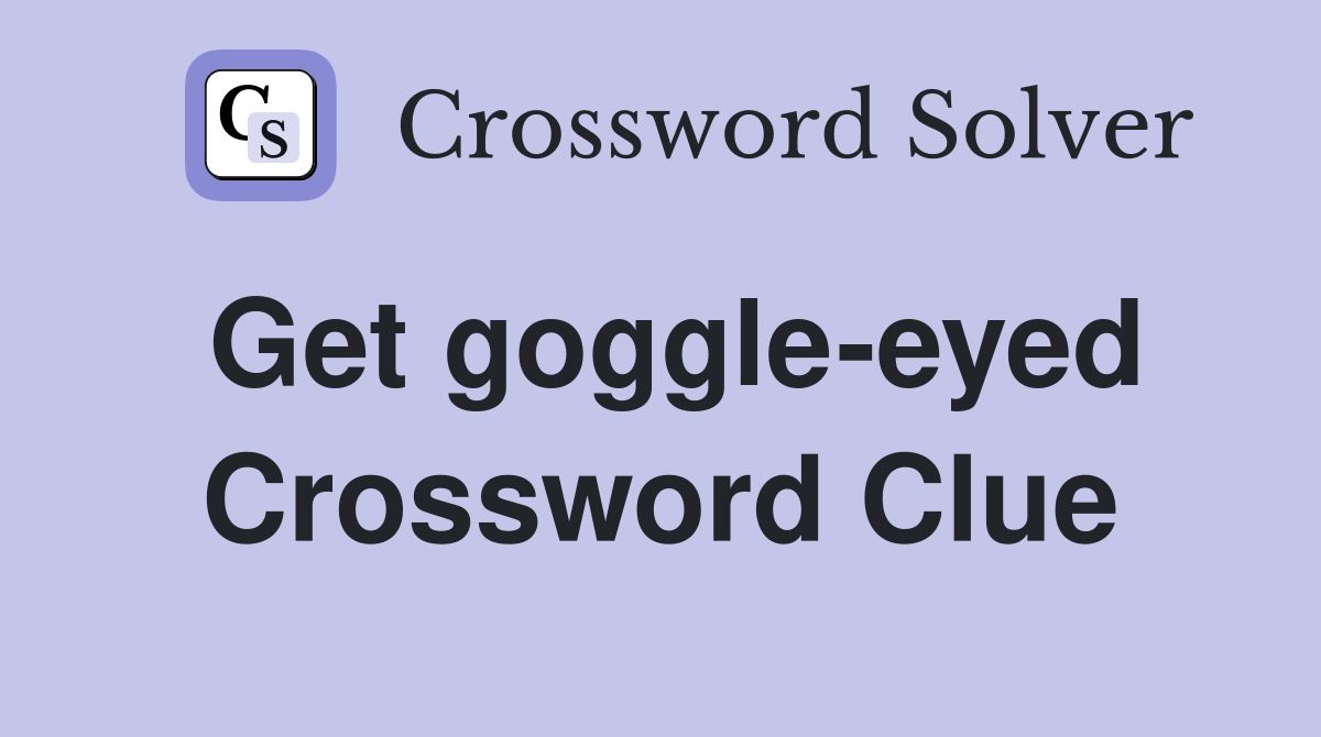 Get goggle-eyed Crossword Clue