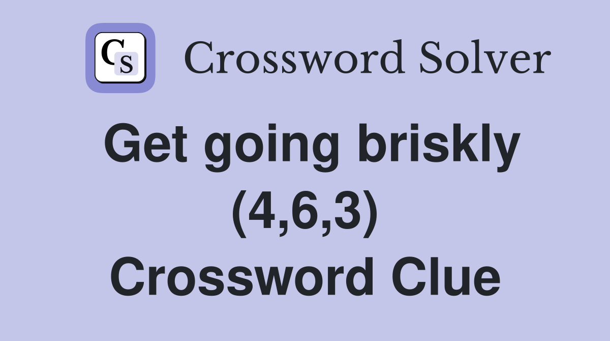 Get going briskly (4,6,3) Crossword Clue