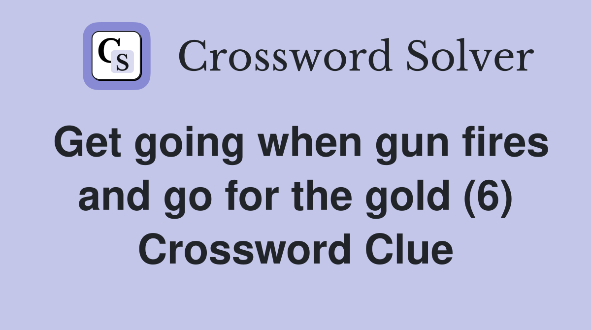 Get going when gun fires and go for the gold (6) Crossword Clue