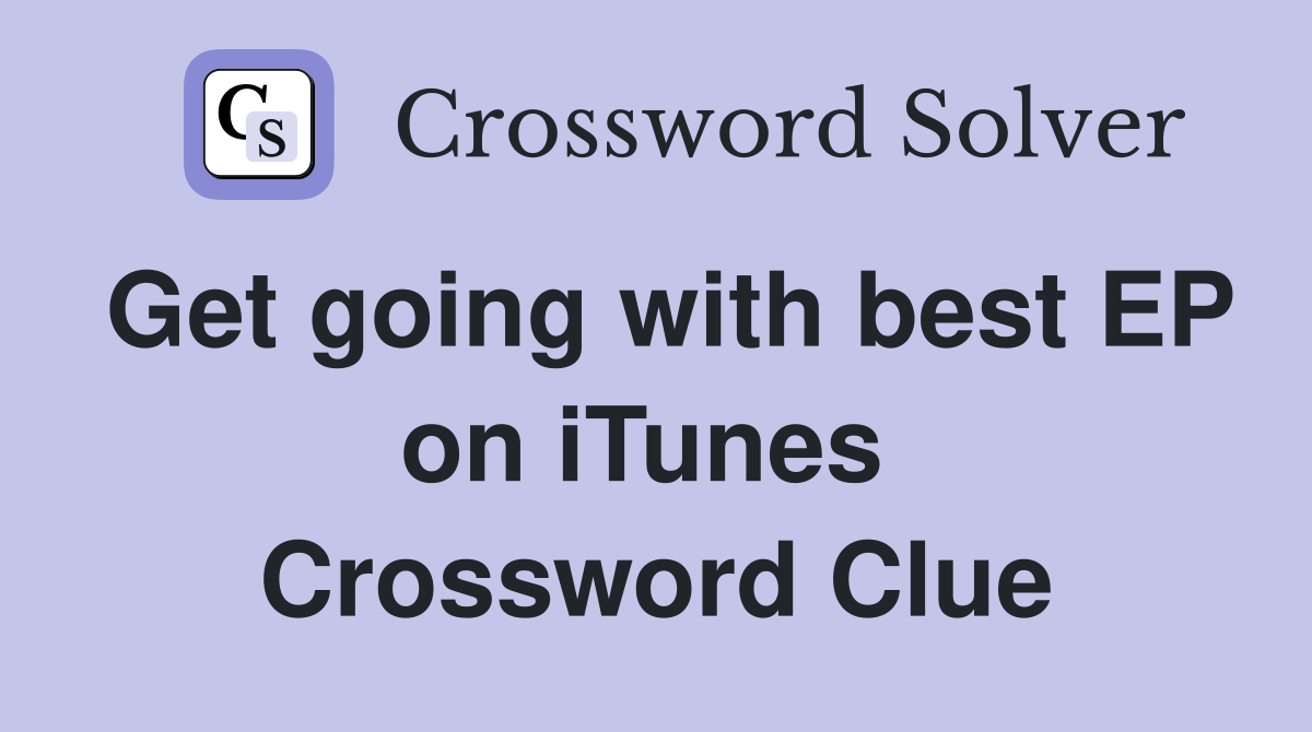 Get going with best EP on iTunes  Crossword Clue