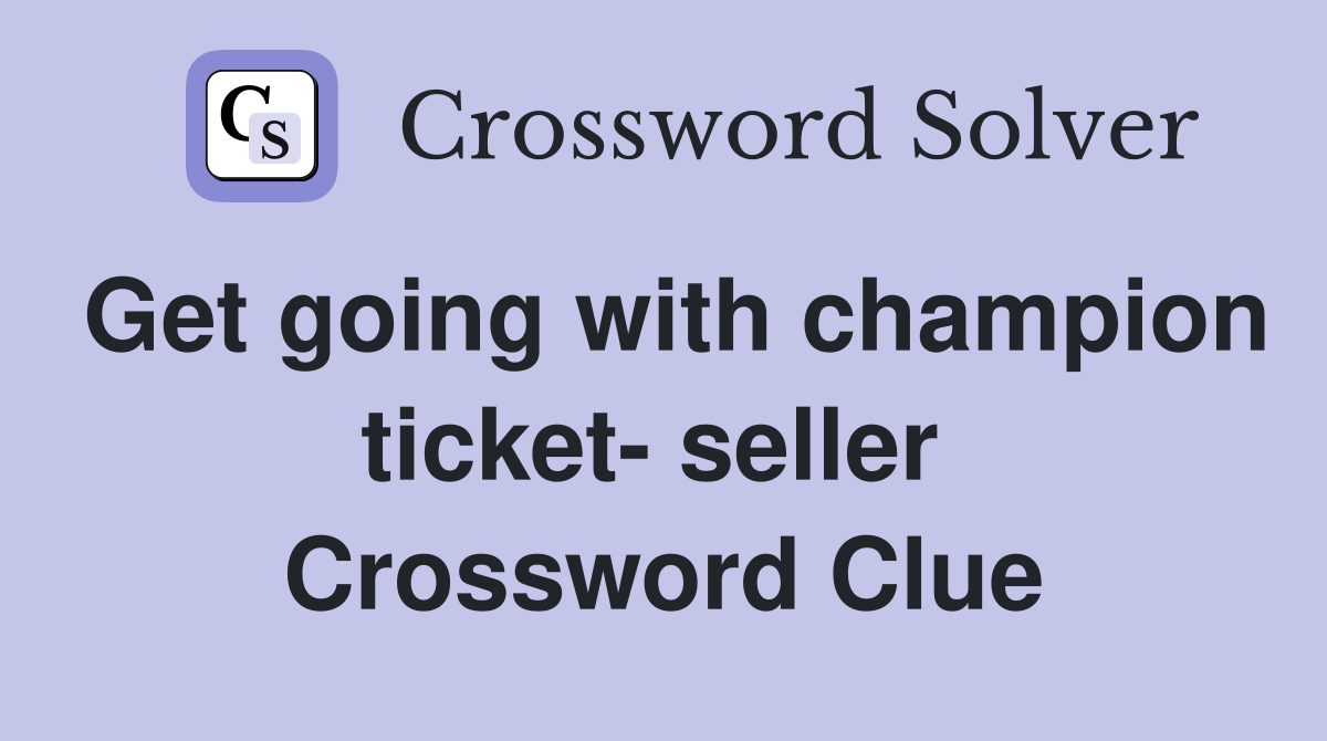 Get going with champion ticket- seller  Crossword Clue
