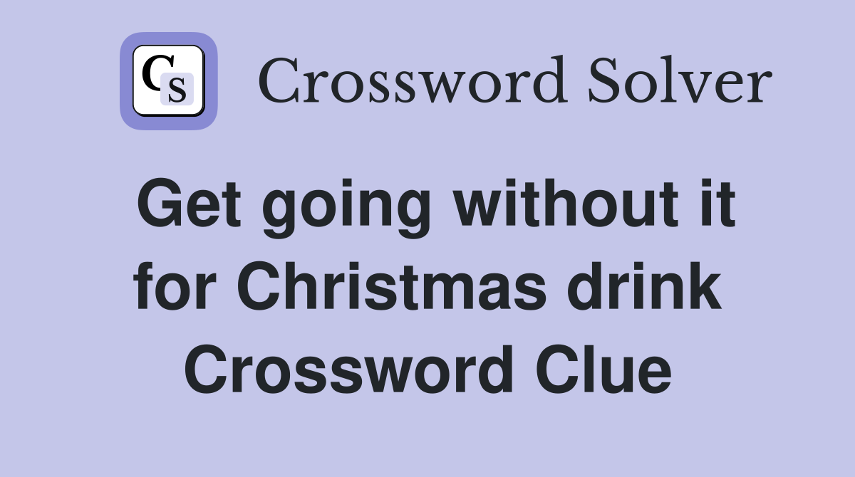 Get going without it for Christmas drink Crossword Clue