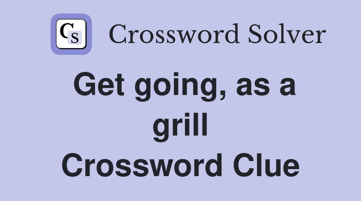 Get going, as a grill Crossword Clue