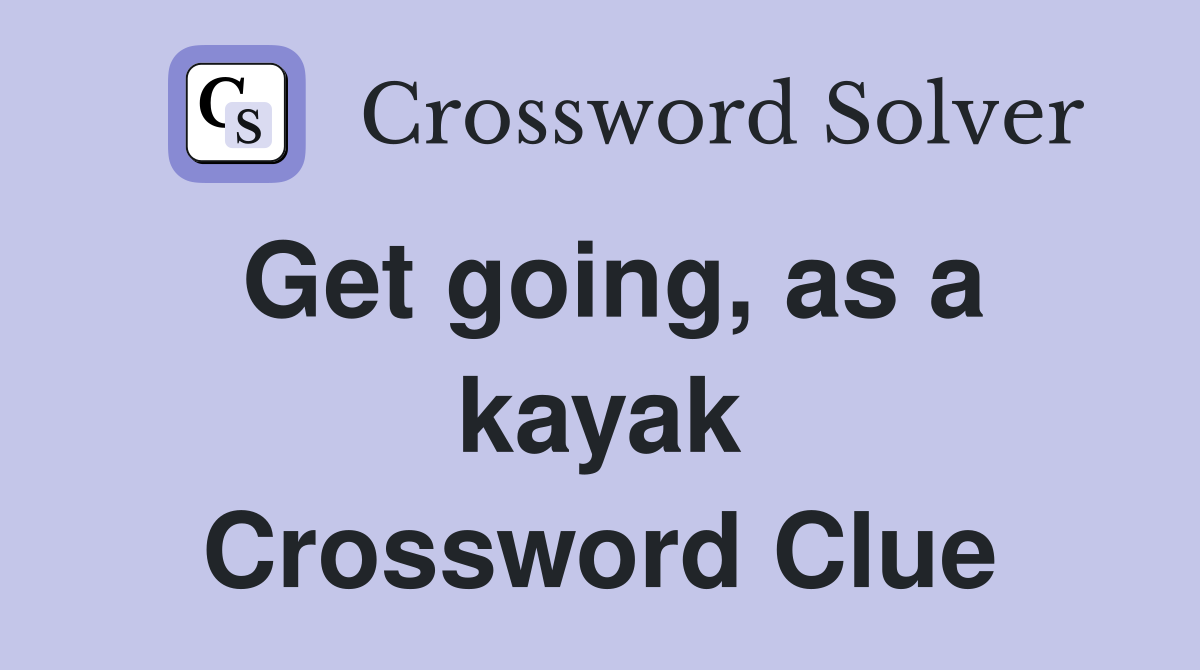 Get going, as a kayak Crossword Clue