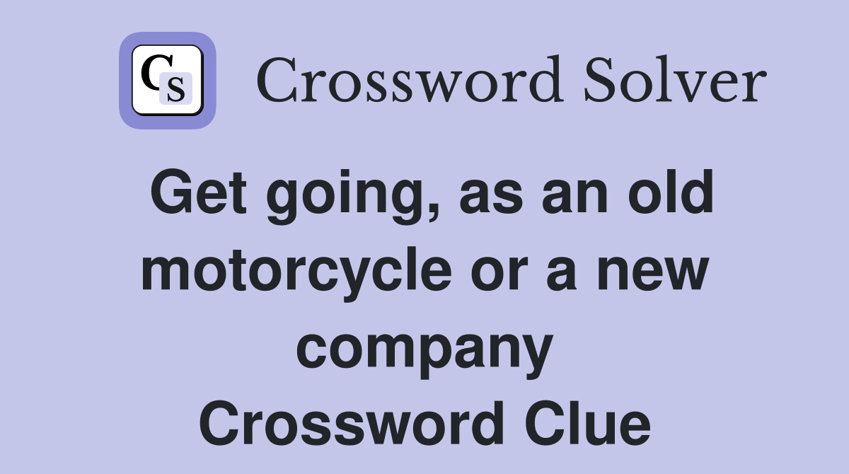 Get going, as an old motorcycle or a new company Crossword Clue