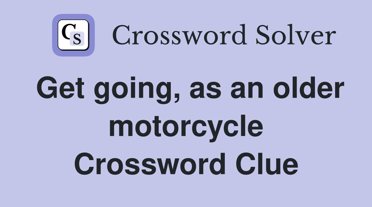 Get going, as an older motorcycle Crossword Clue