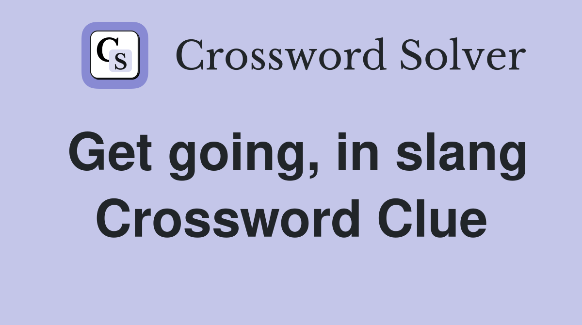 Get going, in slang Crossword Clue