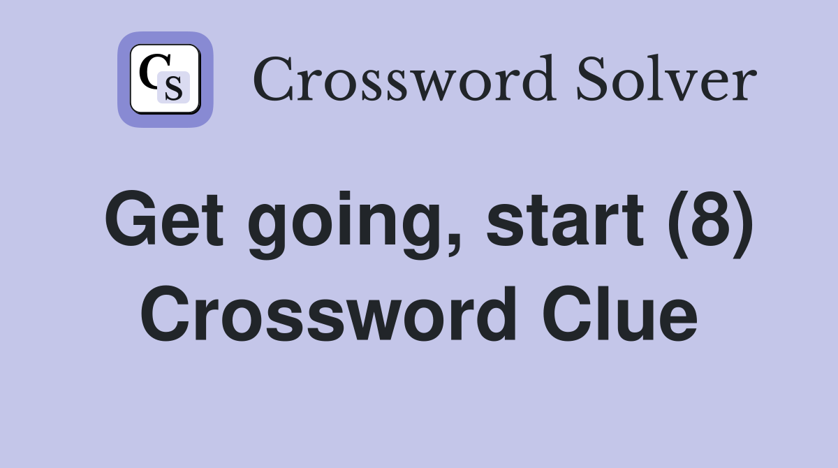 Get going, start (8) Crossword Clue