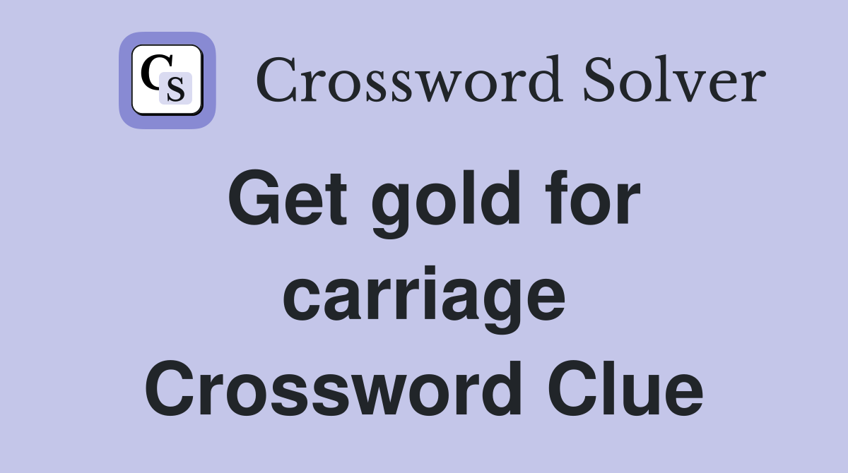 Get gold for carriage Crossword Clue